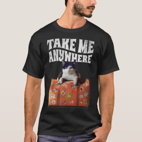 Take Me Anywhere Cat Traveling Bag World Traveler  T_Shirt