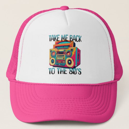 Take Me Back to the Eighties Trucker Hat