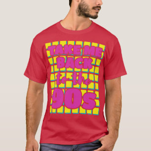 Take Me Back To The Nineties 90s 1 T-Shirt