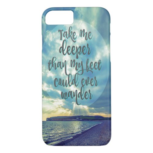 Take me Deeper than my Feet Could Ever Quote iPhone 87 Case