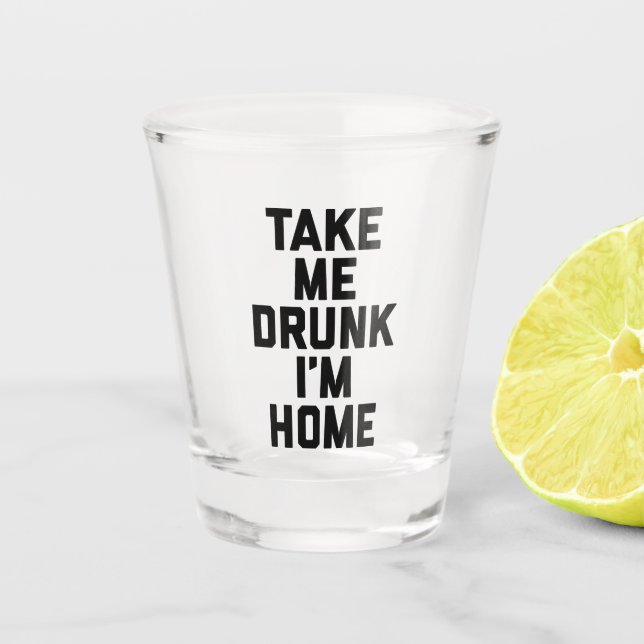 Take Me Drunk Funny Quote Shot Glass (Front)