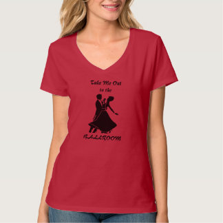 Take Me Out to the BALLROOM - (Red-more colors) T-Shirt