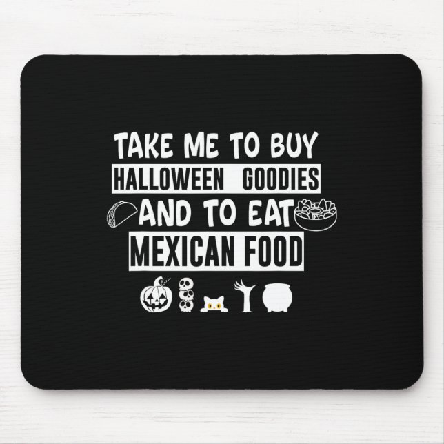 Take Me To Buy Halloween Goodies And To Eat Mexica Mouse Pad (Front)