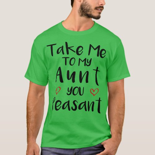 Take Me to My Aunt You Peasant Funny Aunt Lovers Q T_Shirt