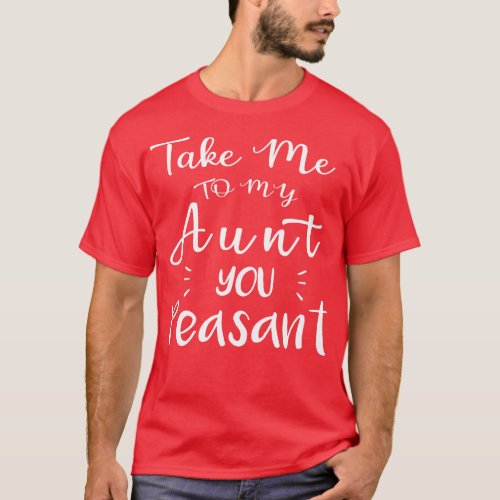 Take Me to My Aunt You Peasant Funny Aunt Lovers Q T_Shirt