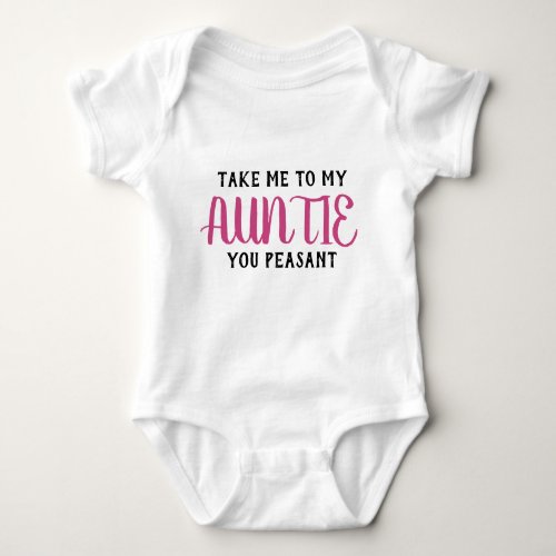 Take Me To My Auntie You Peasant Baby Bodysuit