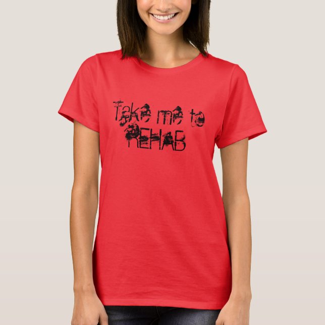 Take me to REHAB T-Shirt (Front)