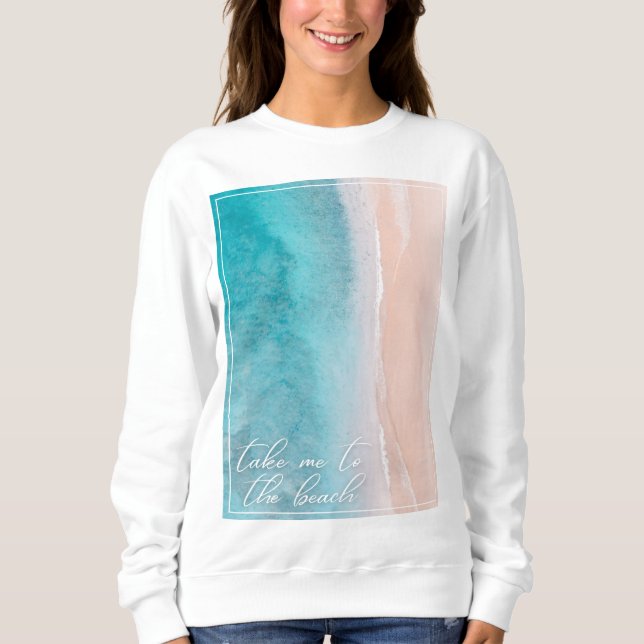 Take Me To the Beach Sweatshirt Beachy Coastal  (Front)