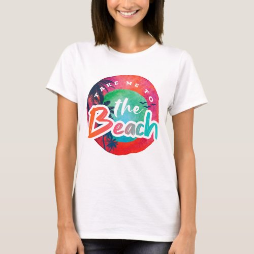 Take Me To The Beach T_Shirt