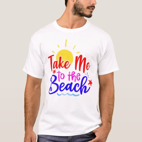 Take Me To The Beach T_Shirt