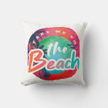 Take Me To The Beach Throw Pillow