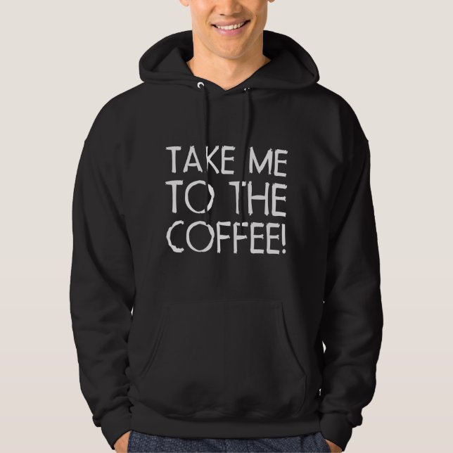 Take Me To The Coffee Hoodie (Front)