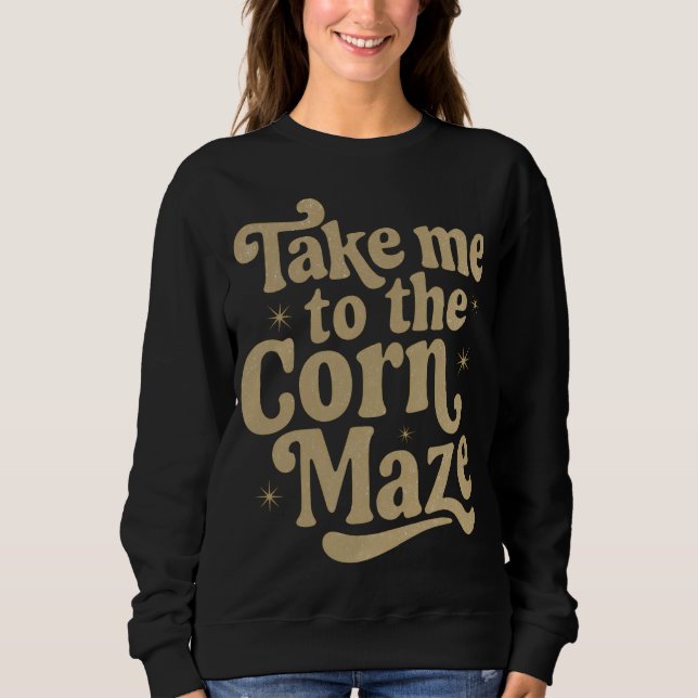 Take Me to the Corn Maze Sweatshirt (Front)