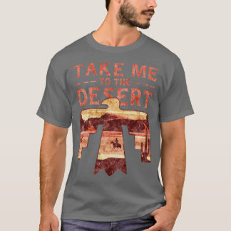 Take Me to the Desert Landscape Wanderer Traveler  T-Shirt