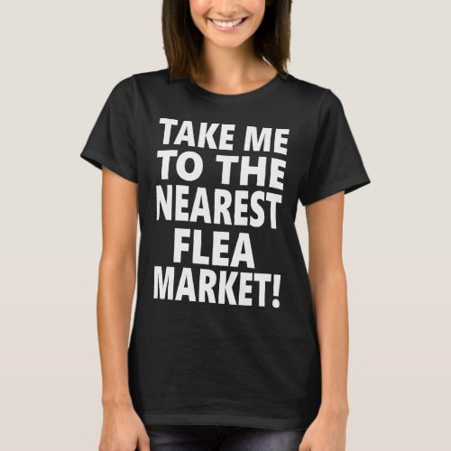 Take Me To The Nearest Flea Market T_Shirt