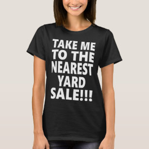 Take Me To The Nearest Yard Sale T-Shirt