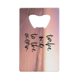 Take Me To The Ocean Credit Card Bottle Opener