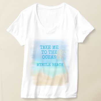 Take Me To The Ocean  Myrtle Beach  T-shirt by PersonalCustom at Zazzle