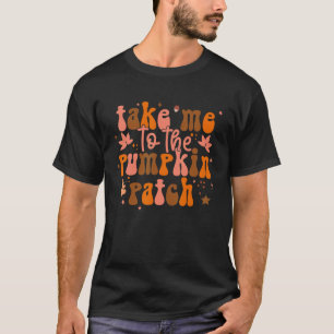 Take Me To The Pumpkin Patch Autumn Fall Thanksgiv T-Shirt