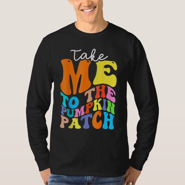 Take Me To The Pumpkin Patch Autumn Fall Thanksgiv T-Shirt (Front)