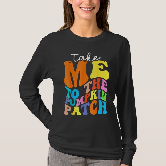 Take Me To The Pumpkin Patch Autumn Fall Thanksgiv T-Shirt (Front)