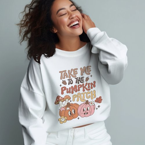 Take Me To The Pumpkin Patch Fall Vibes Sweatshirt