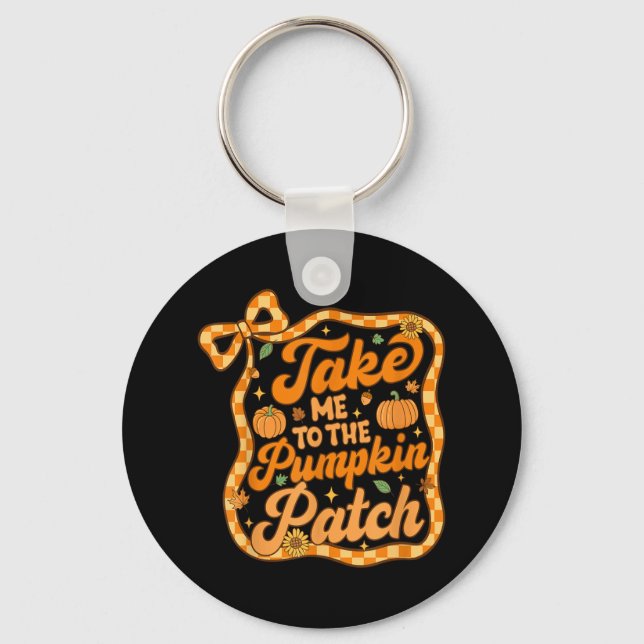 Take Me To The Pumpkin Patch Thanksgiving Autumn F Keychain (Front)