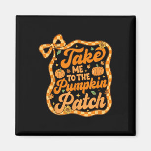 Take Me To The Pumpkin Patch Thanksgiving Autumn F Magnet