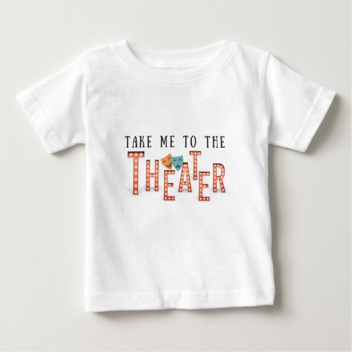 Take Me to The Theater Baby T_Shirt
