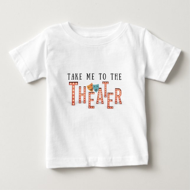 Take Me to The Theater Baby T-Shirt (Front)