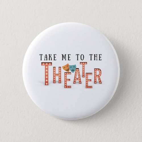 Take Me to The Theater Pinback Button