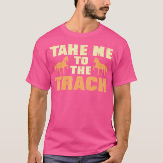 Take Me To The Track Horse Race Racing Equestrian T-Shirt