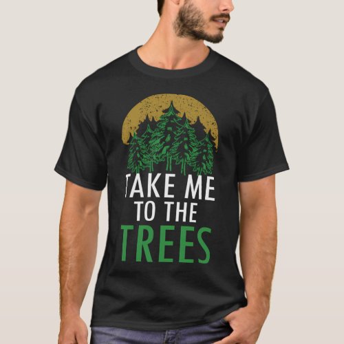 Take Me To The Trees Forest Nature T_Shirt