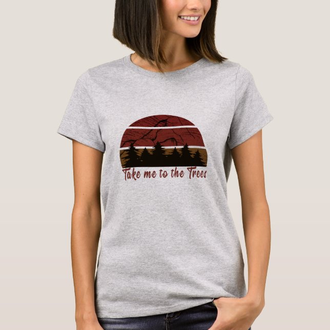 Take me to the trees pine forest  T-Shirt (Front)