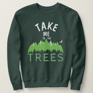 Take me to the TREES Sweatshirt