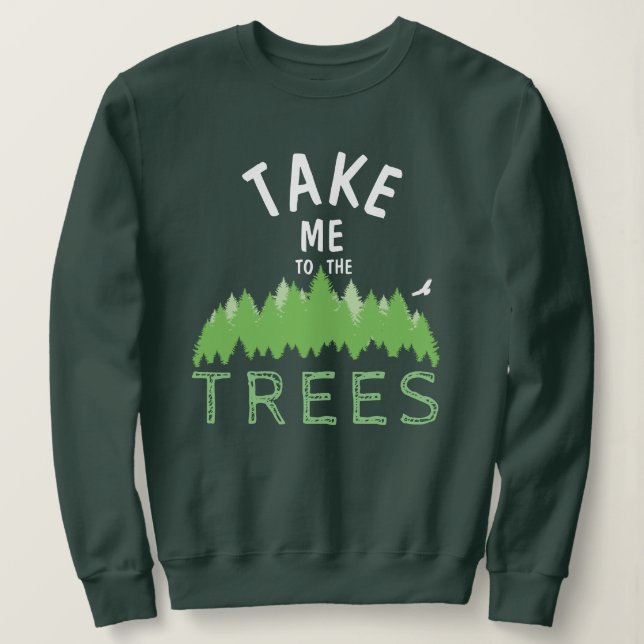Take me to the TREES Sweatshirt (Design Front)