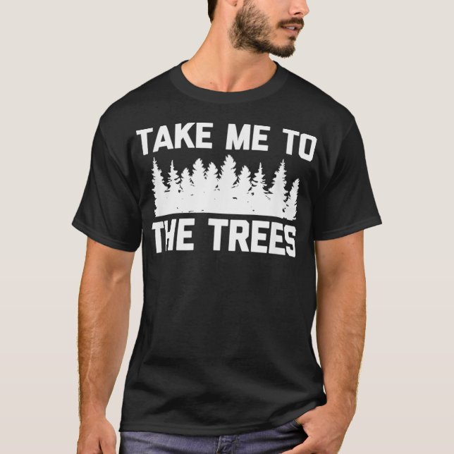 Take Me To The Trees Tshirt funny saying camp (Front)