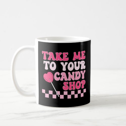 Take Me To Your Candy Shop Funny Food Happy Valent Coffee Mug