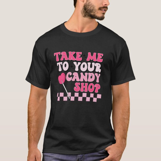Take Me To Your Candy Shop Funny Food Happy Valent T-Shirt (Front)