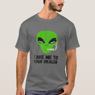 Take Me To Your Dealer Funny Alien And Weed Smoker T-Shirt