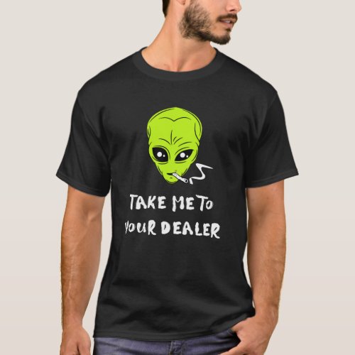 Take Me To Your Dealer Funny Alien Smoking T_Shirt