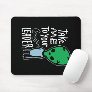 Take me to your Leader Cute Alien sarcasm quote Mouse Pad