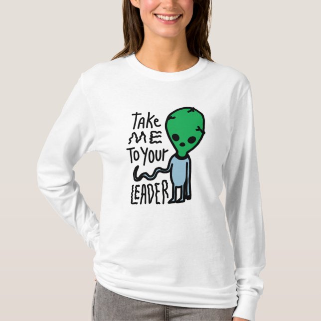 Take me to your Leader | Cute Alien sarcasm quote T-Shirt (Front)