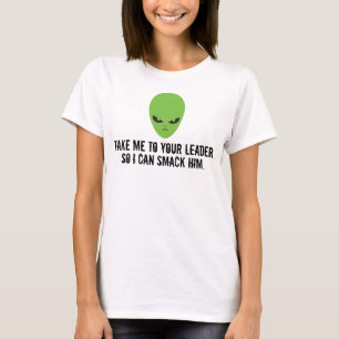 Take Me To Your Leader, So I Can Slap Him Alien T-Shirt