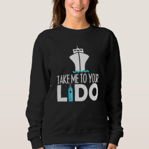 Take me to your lido cruise boat ship trip sweatshirt
