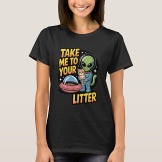 Take Me to Your Litter Alien Cat Humor Space T-Shirt