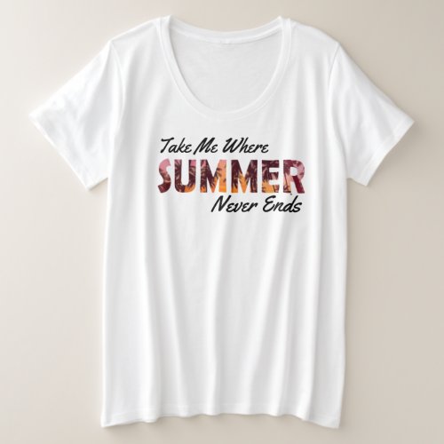 Take Me Where Summer Never Ends  Plus Size T_Shirt