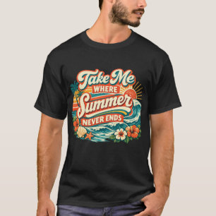 Take Me Where Summer Never Ends Retro Beach Vibe T-Shirt