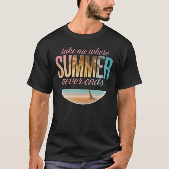 Take Me Where Summer Never Ends T-Shirt (Front)