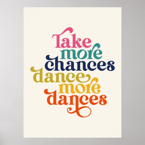 Take More Chances Dance More Dances Quote Art Poster